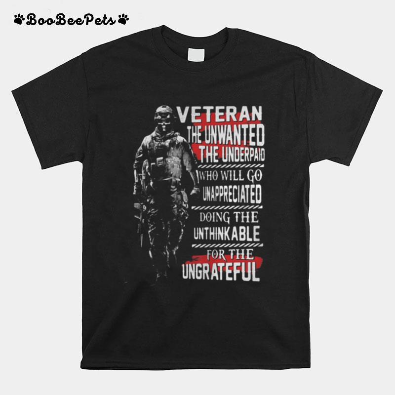 Veteran The Unwanted The Underpaid Who Will Go Unappreciated Doing The Unthinkable For The Ungrateful T-Shirt