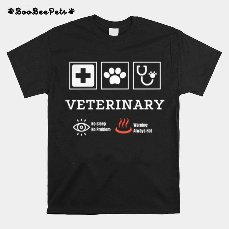 Veterinary No Sleep No Problem Warning Always Hot T-Shirt