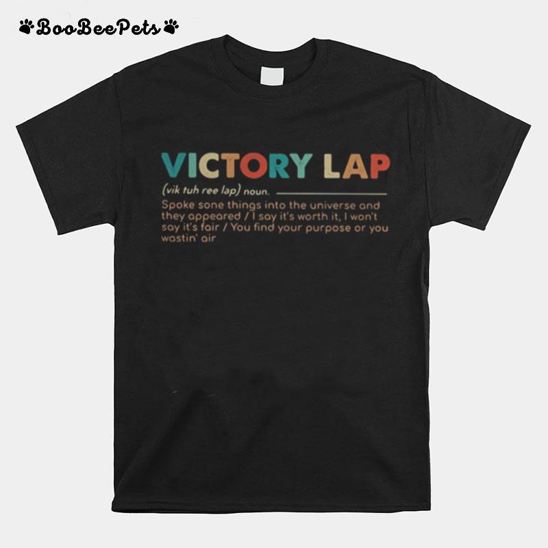 Victory Lap Noun Spoke Sone Things Into The Universe And They Appeared I Say Its Worth It I Wont Say Its Fair You Find Your Purpose Or You Wastin Air T-Shirt