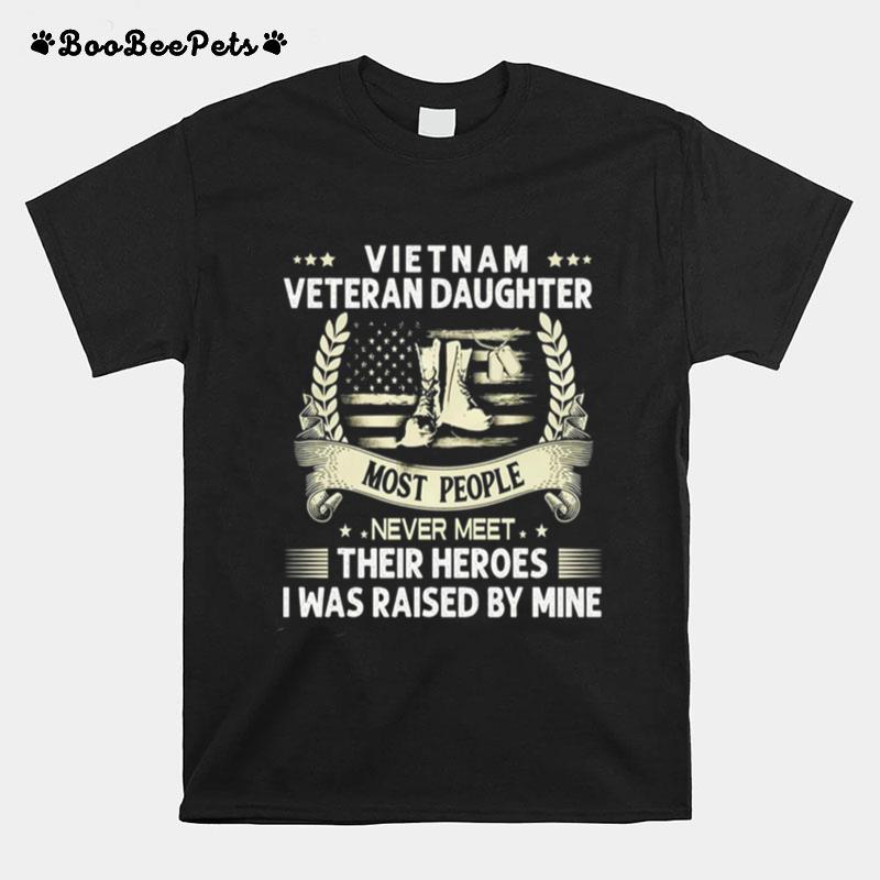 Vietnam Veteran Daughter Most People Never Meet Their Heroes I Was Raised By Mine T-Shirt