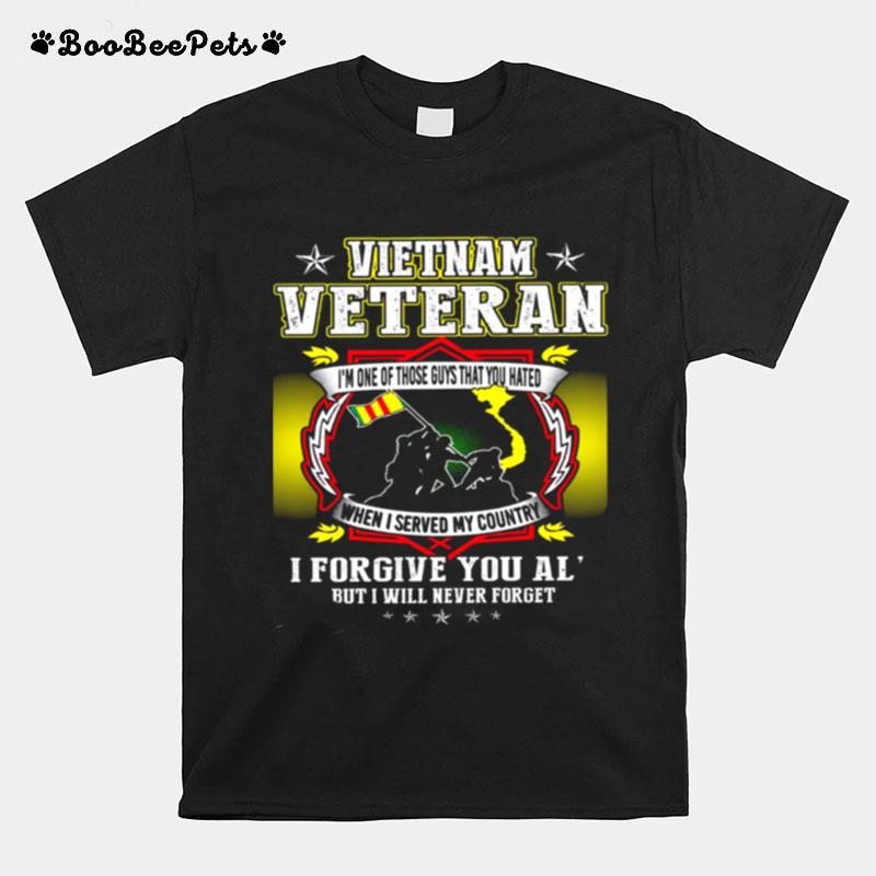 Vietnam Veteran Im One Of Those Guys That You Hated When I Served My Country T-Shirt