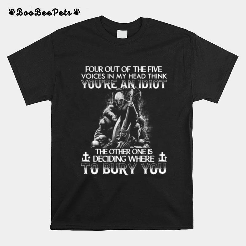 Viking Four Out Of The Five Voices In My Head Think You%E2%80%99Re An Idiot The Other One Is Deciding Where To Bury You T-Shirt
