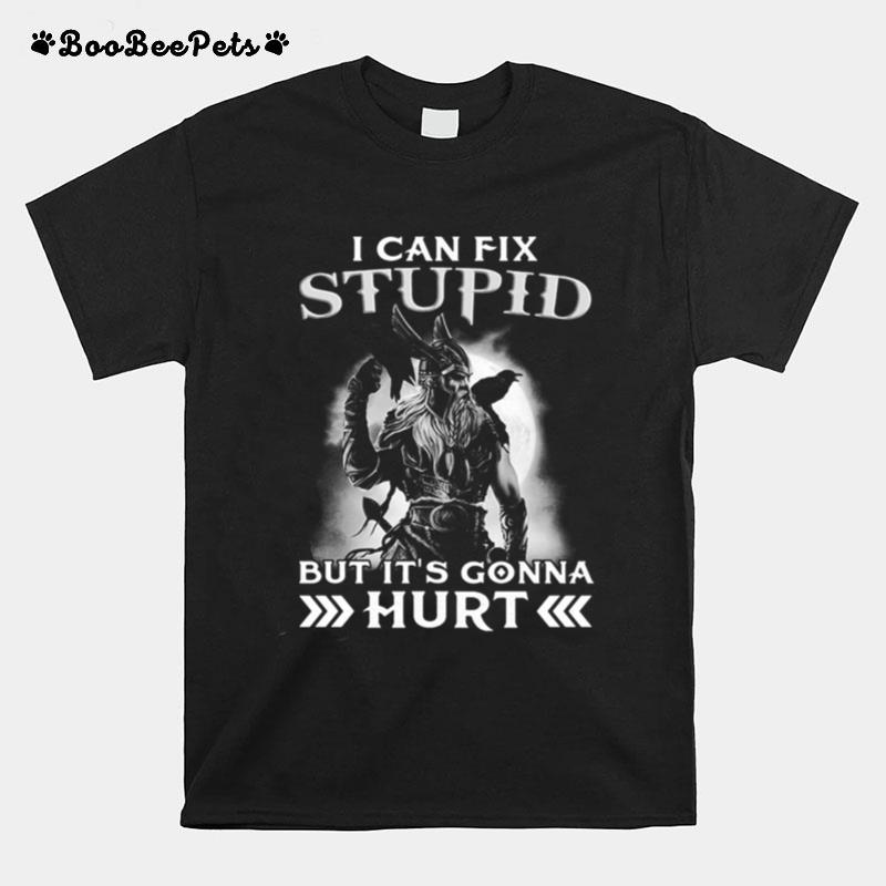 Viking I Cant Fix Stupid But Its Gonna Hurt T-Shirt