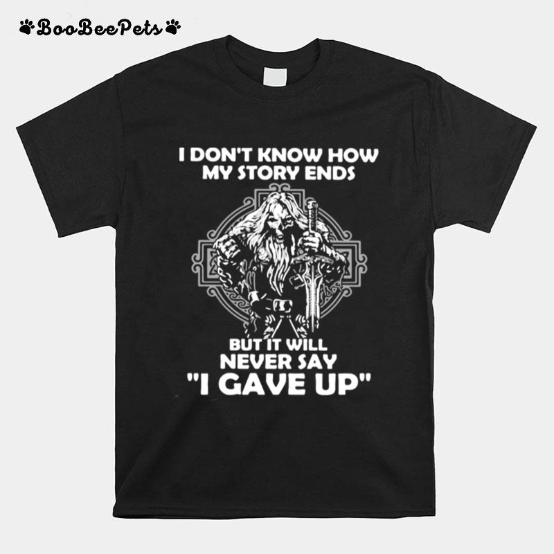 Viking I Dont Know How My Story Ends But It Will Never Say I Gave Up T-Shirt