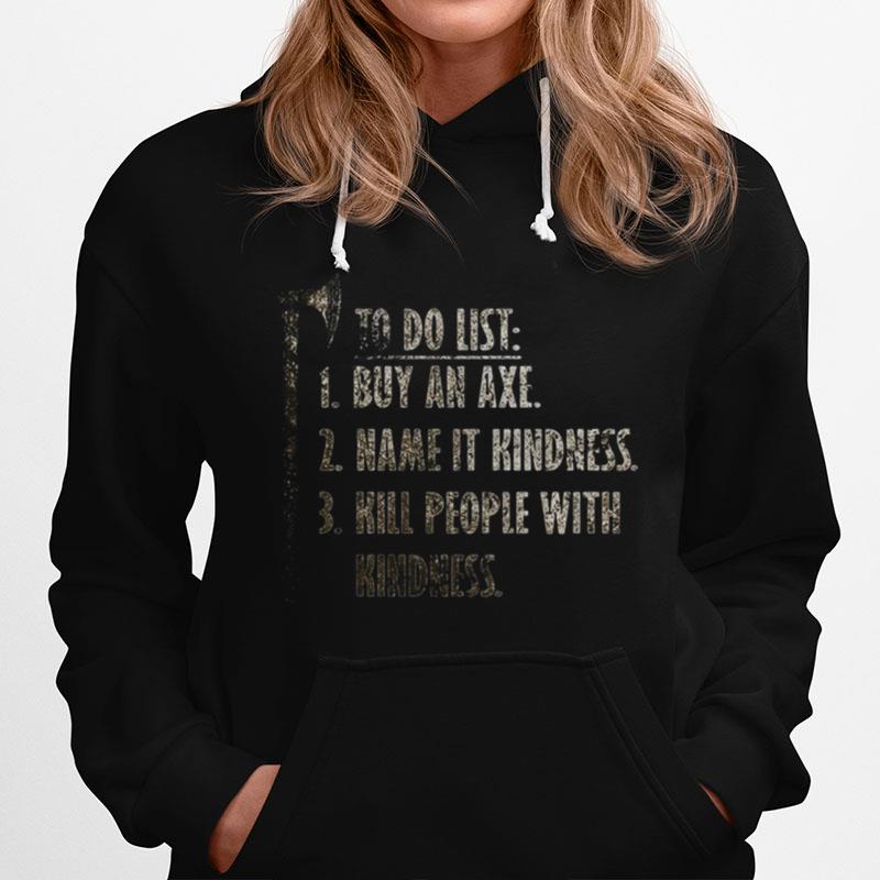 Viking Norse To Do List Buy An Axe Name It Kindness Kill People With Kindness Hoodie