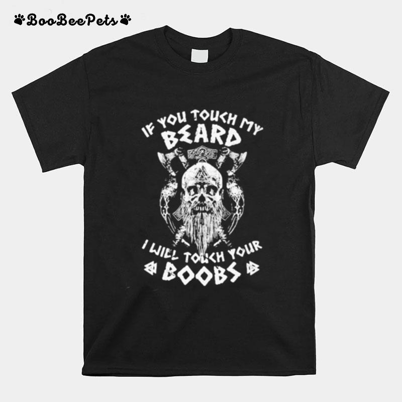 Viking Skull Beard If You Touch My Beard I Will Touch Your Boobs T-Shirt
