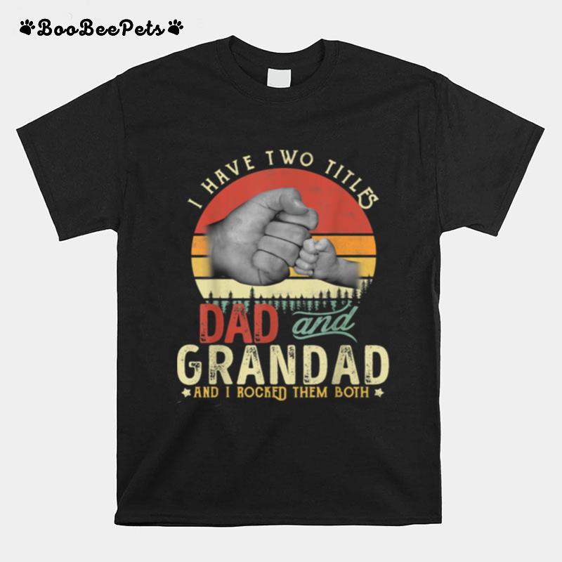 Vintage I Have Titles Dad And Grandad And I Rocked Them Both T-Shirt