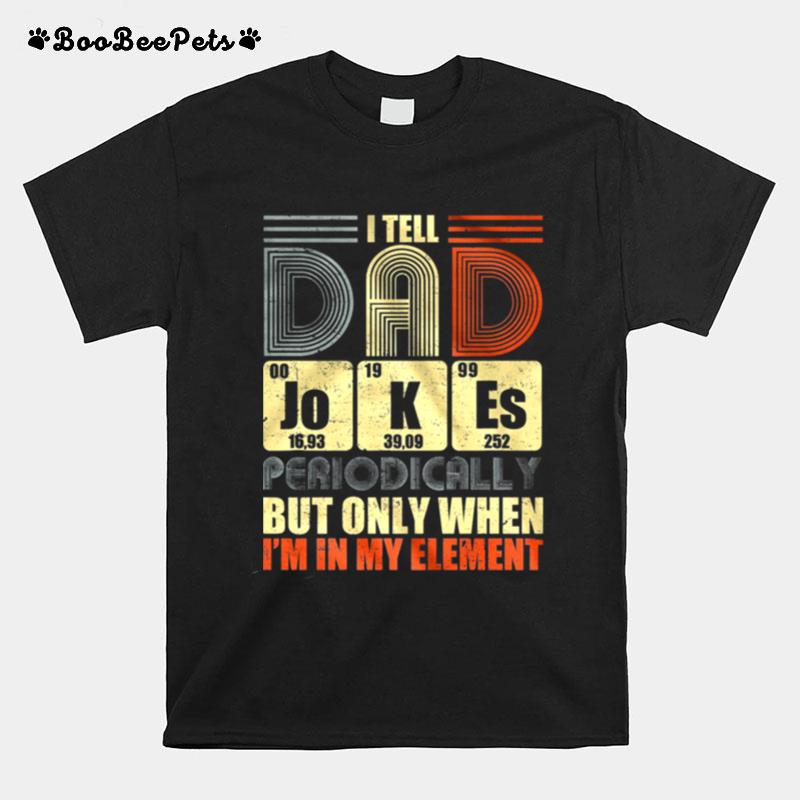 Vintage I Tell Dad Jokes Periodically But Only When Im In My Element T-Shirt