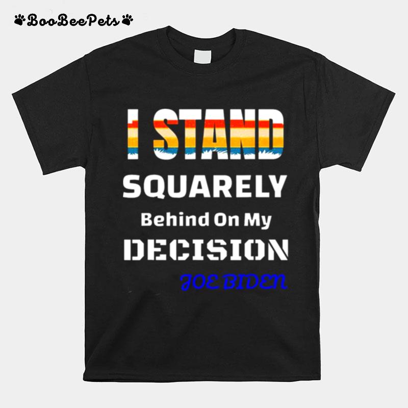 Vintage Joe Biden I Stand Behind On My Decision T-Shirt