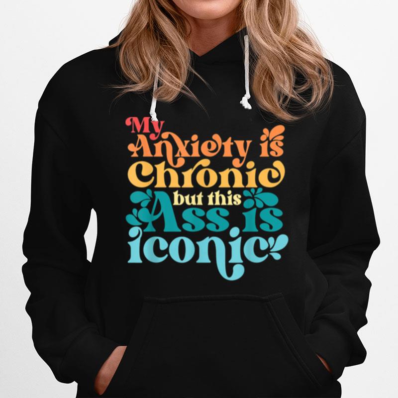 Vintage My Anxiety Is Chronic But This Ass Is Iconic Hoodie