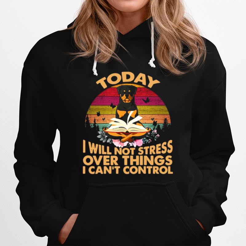 Vintage Retro Today I Will Not Stress Over Things I Can Control Rottweiler Dog Hoodie