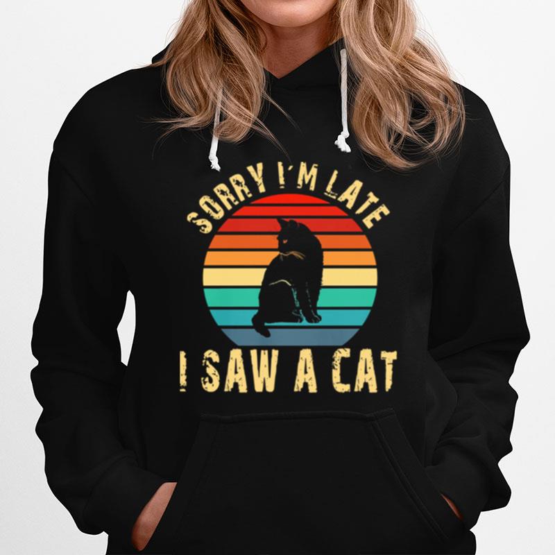 Vintage Sorry Im Late I Saw A Cat Hoodie