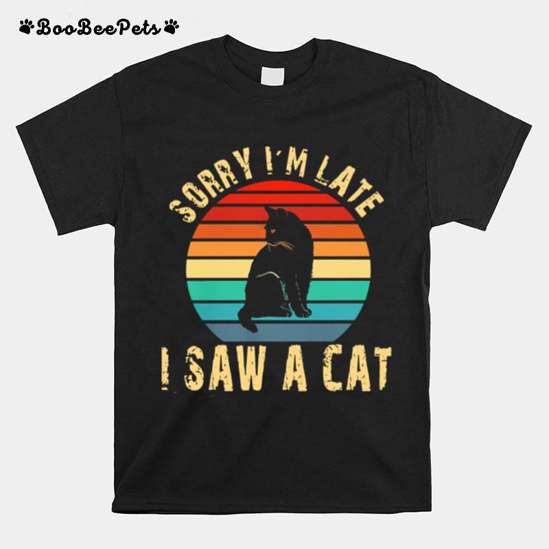 Vintage Sorry Im Late I Saw A Cat T-Shirt
