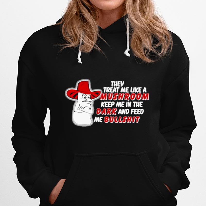 Vintage They Treat Me Like A Mushroom Keep Me In The Dark And Feed Me Bullshit Hoodie