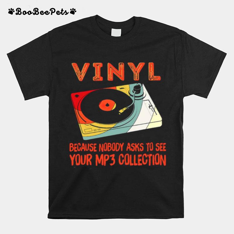 Vinyl Because Nobody Asks To See Your Mp3 Collection T-Shirt