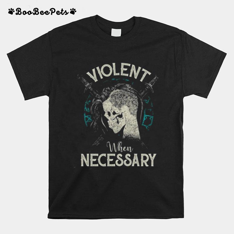 Violent When Necessary T-Shirt