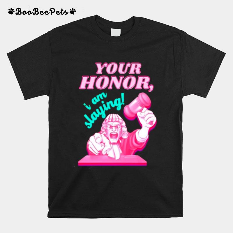 Viral Tiktok Your Honor I Am Slaying T-Shirt