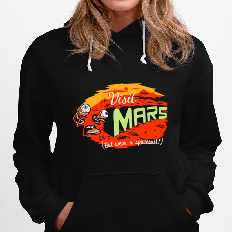 Visit Mars But Wear A Spacesuit Funny Get To Mars Hoodie