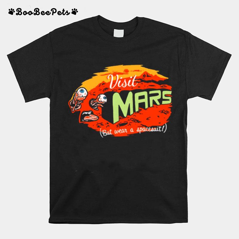 Visit Mars But Wear A Spacesuit Funny Get To Mars T-Shirt