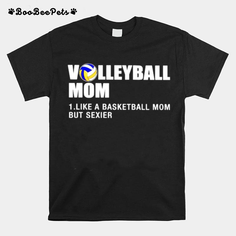 Volleyball Mom I Like A Basketball Mom But Sexier T-Shirt