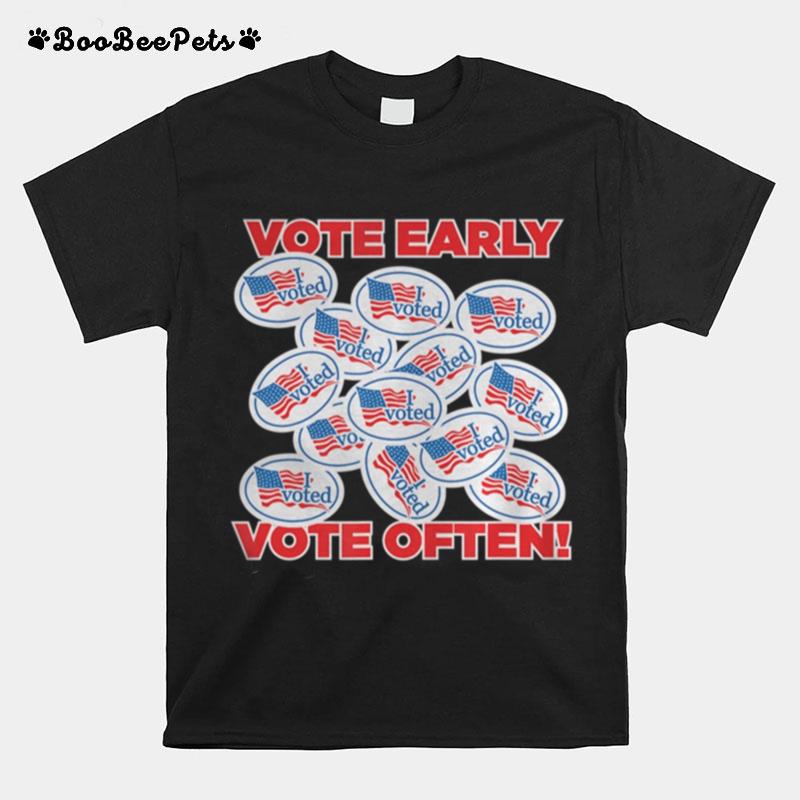 Vote Early Vote Often I Voted Funny Sarcastic Election T-Shirt