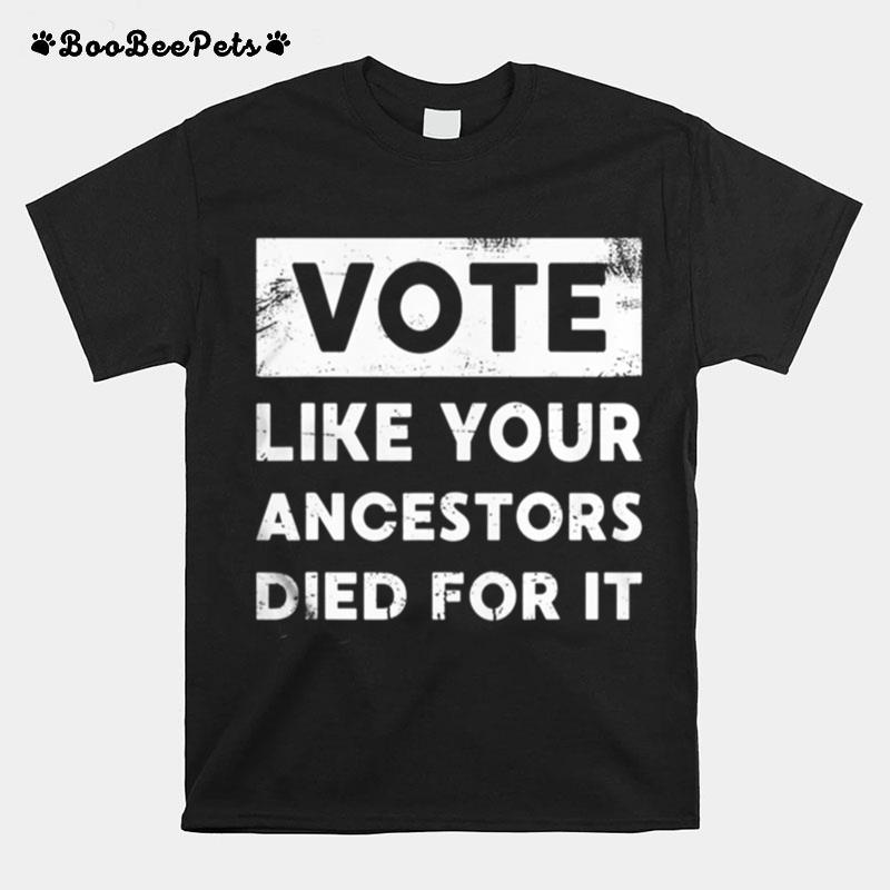 Vote Like Your Ancestors Died For It %E2%80%93 Black Voters Matter T-Shirt