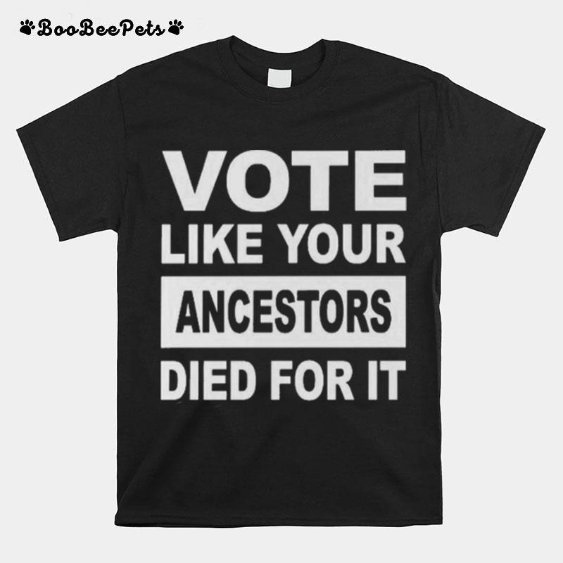 Vote Like Your Ancestors Died For It T-Shirt