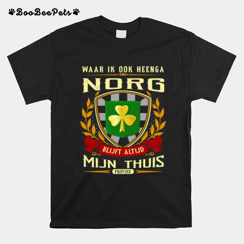 Waar Ik Ook Heenga Norg Blijft Altijd Mijn Thuis Provine St Patricks Day T-Shirt