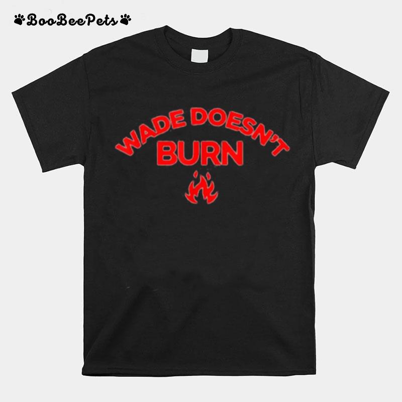 Wade Doesnt Burn T-Shirt