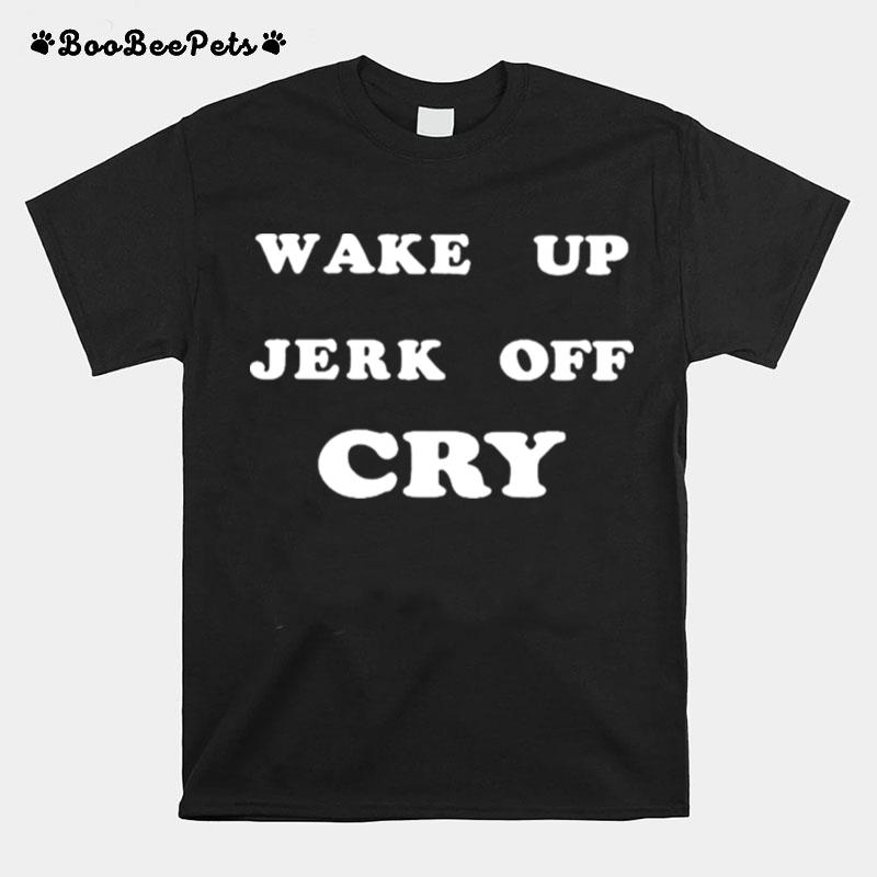 Wake Up Jerk Off Cry 2022 T-Shirt