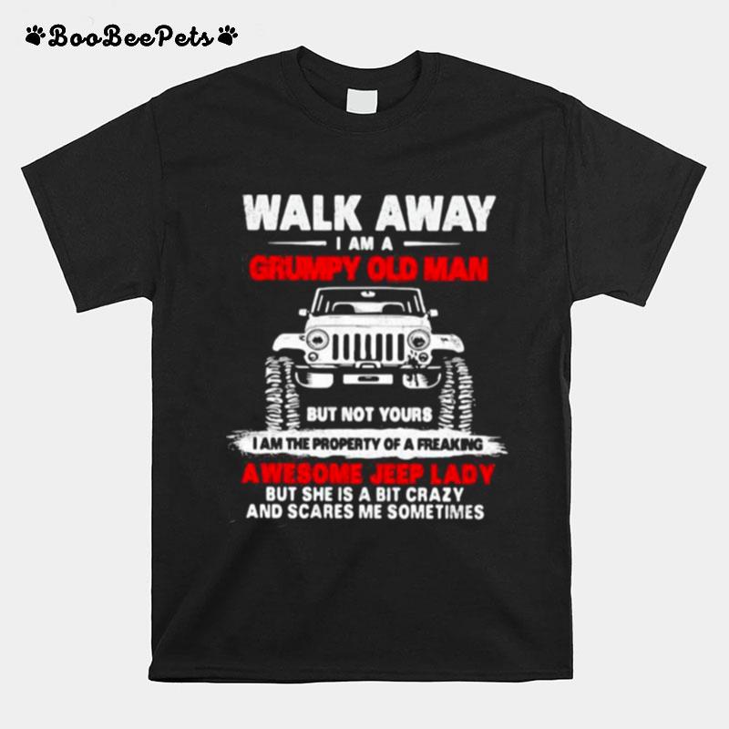 Walk Away I Am A Grumpy Old Man But Not Yours Awesome Jeep Lady T-Shirt