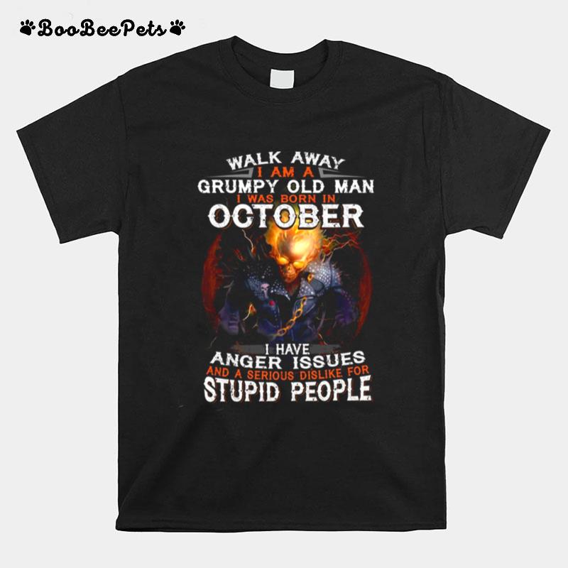 Walk Away I Am A Grumpy Old Man I Was Born In October Anger Issue Funny T-Shirt