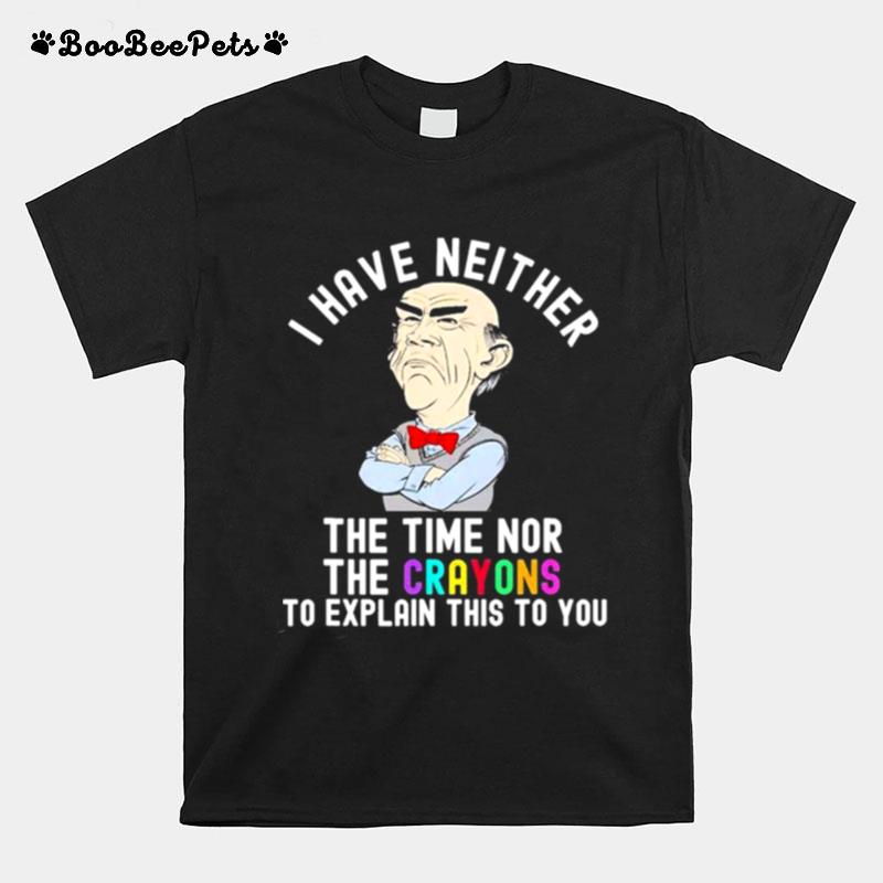 Walter Jeff Dunham I Have Neither The Time Nor The Crayons To Explain This To You T-Shirt
