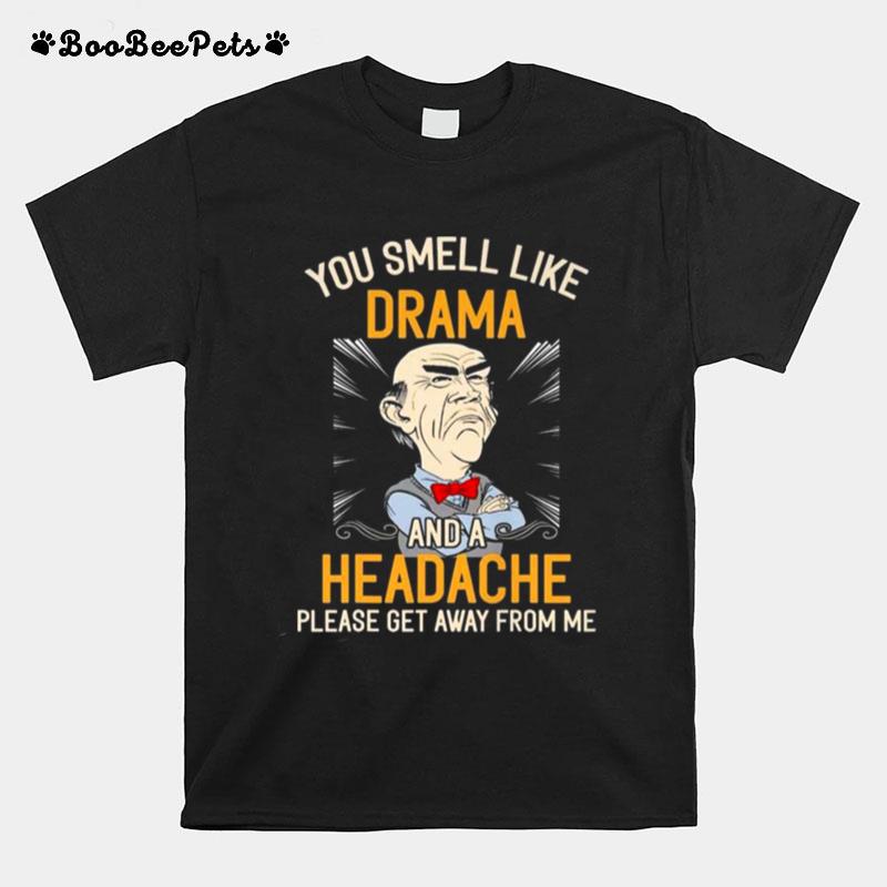 Walter Jeff Dunham You Smell Like Drama And A Headache Please Get Away From Me T-Shirt