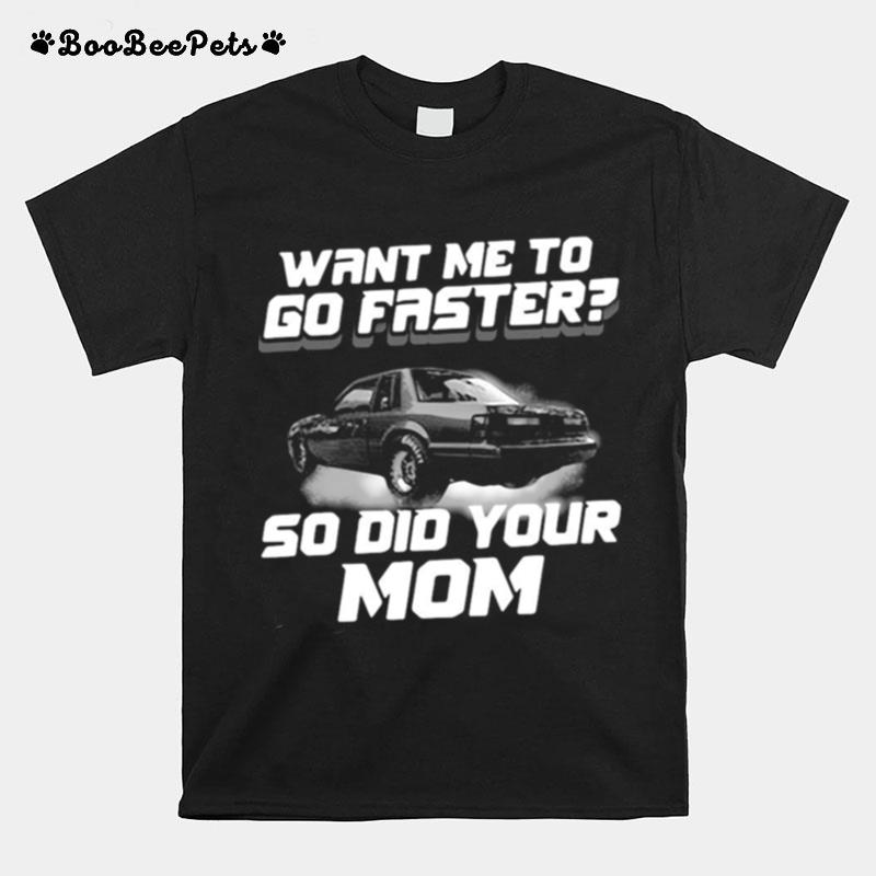 Want Me To Go Faster So Did Your Mom T-Shirt