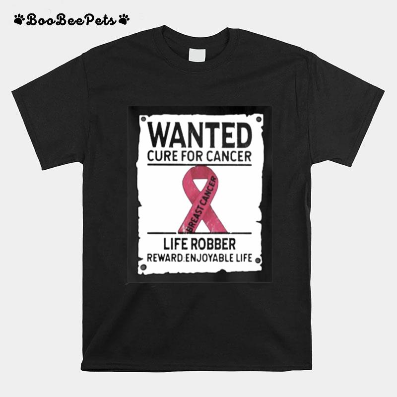 Wanted Cure For Cancer Life Robber Reward Enjoyable Life T-Shirt