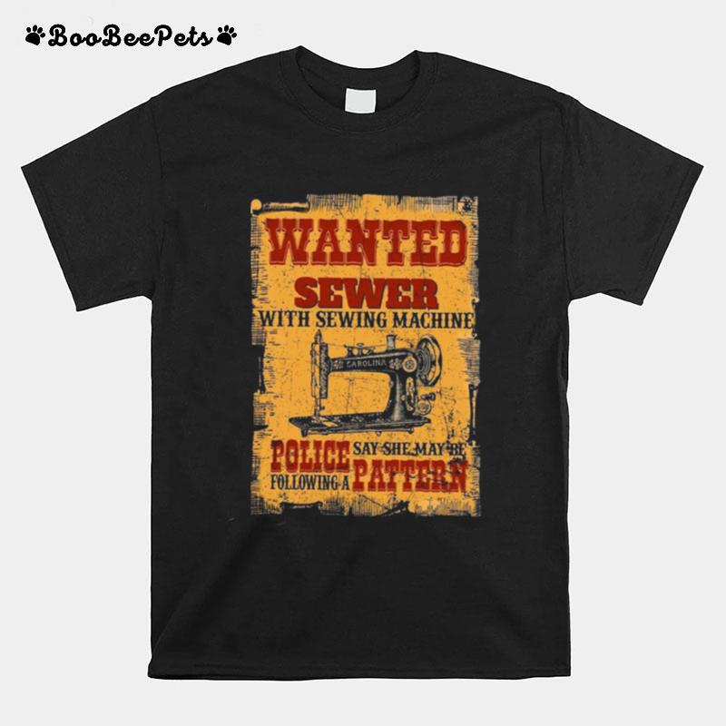 Wanted Sewer With Sewing Machine Police Say She May Be Following A Pattern T-Shirt