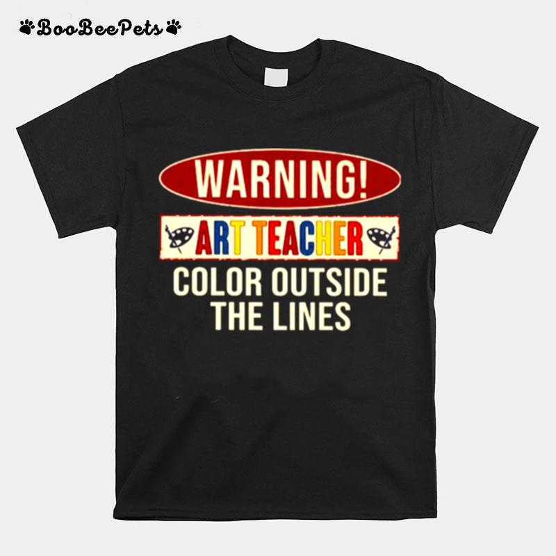 Warning Art Teacher Color Outside The Lines T-Shirt