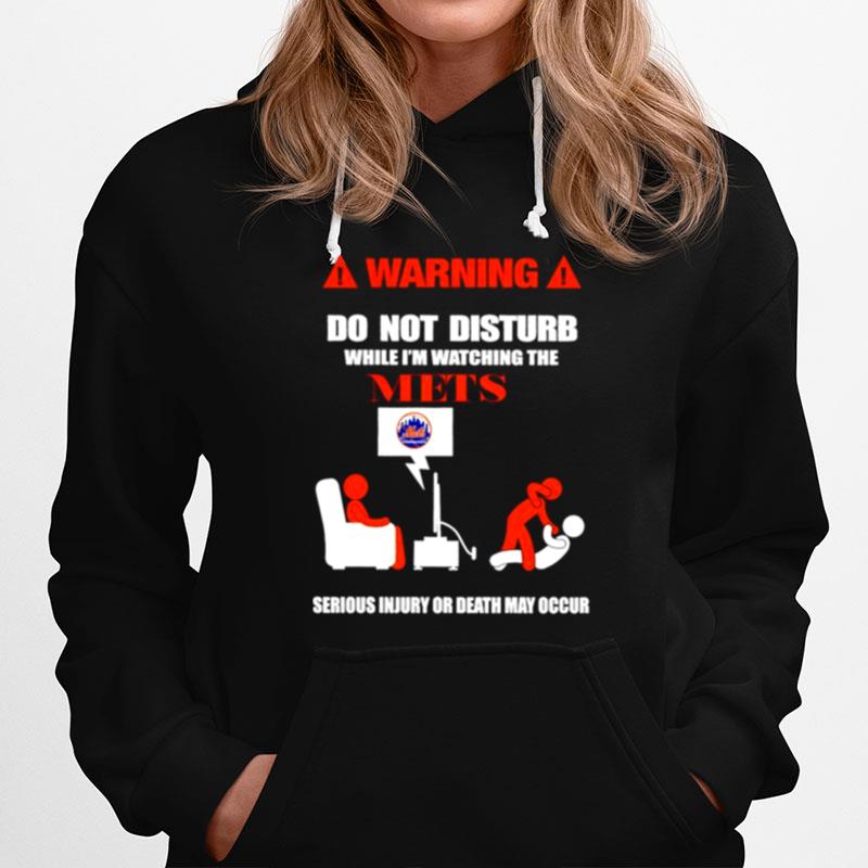 Warning Do Not Disturb While Im Watching The Mets Serious Injury Or Death May Occur Hoodie