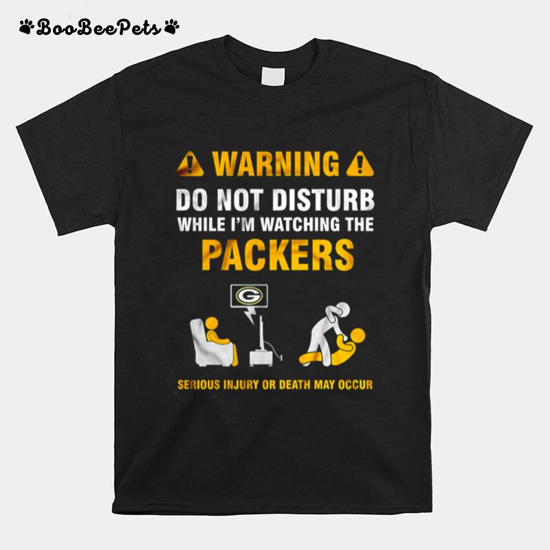 Warning Do Not Disturb While Im Watching The Packers T-Shirt