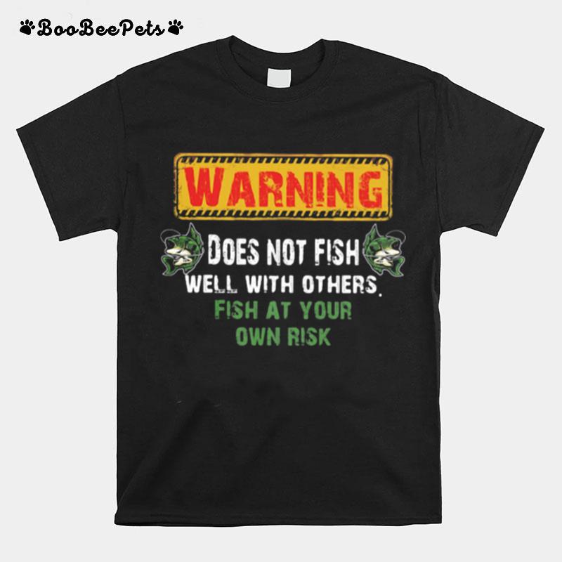 Warning Does Not Fish Well With Other Fish At Your Own Risk T-Shirt