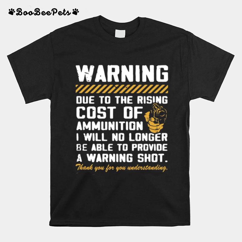 Warning Due To The Rising Cost Of Ammunition I Will No Longer T-Shirt