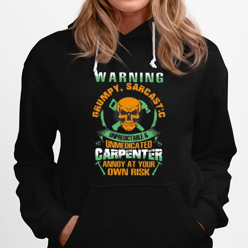 Warning Grumpy Sarcastic Unpredictable And Unmedicated Carpenter Annoy At Your Own Risk Hoodie