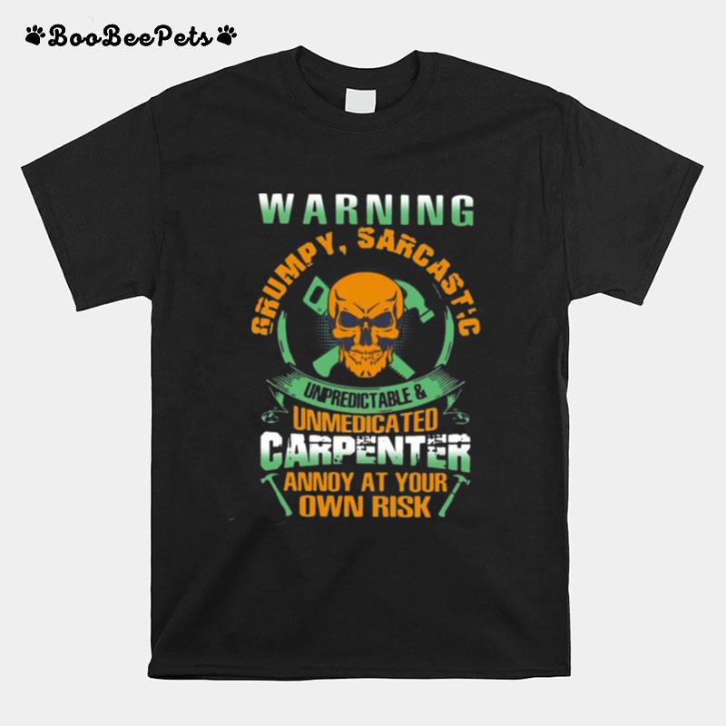 Warning Grumpy Sarcastic Unpredictable And Unmedicated Carpenter Annoy At Your Own Risk T-Shirt