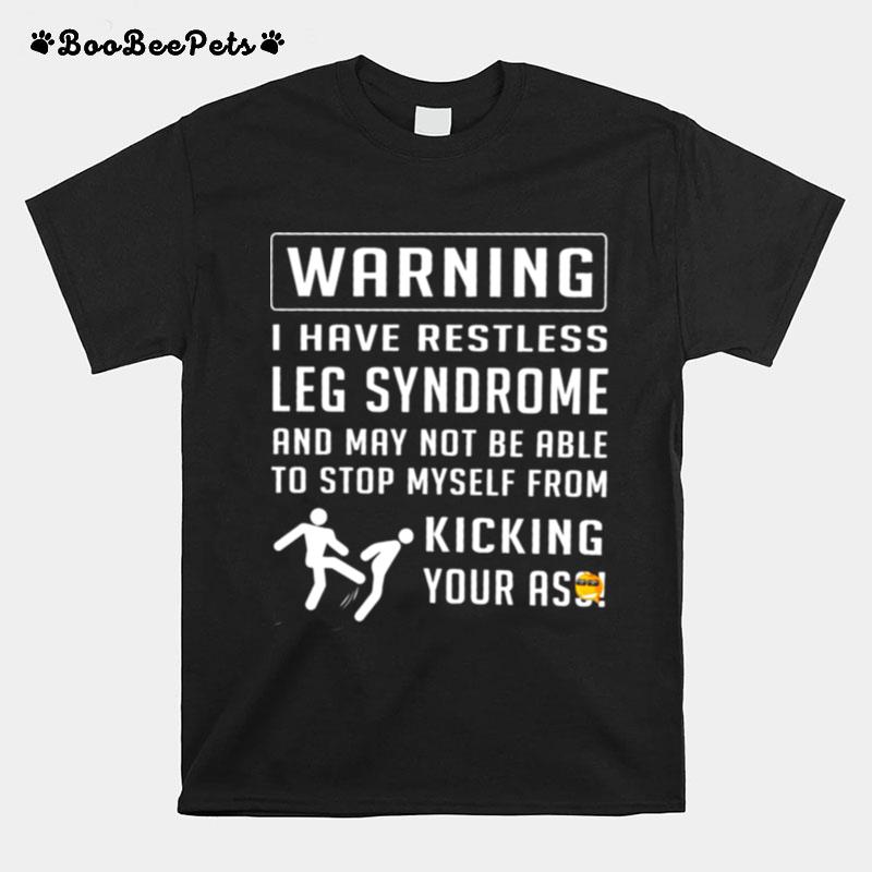 Warning I Have Restless Leg Syndrome Kicking Your Ass T-Shirt