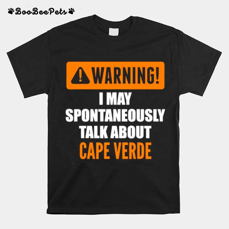 Warning I May Spontaneously Talk About Cape Verde T-Shirt