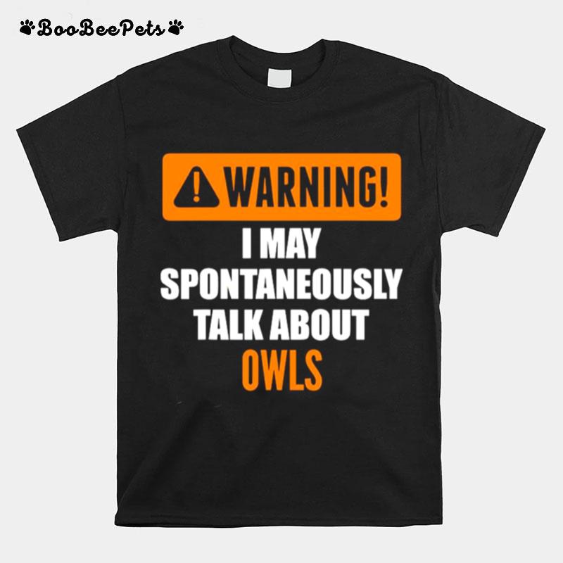 Warning I May Spontaneously Talk About Owls T-Shirt