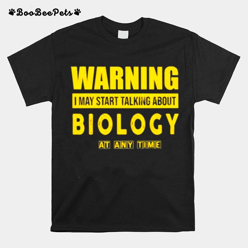 Warning I May Start Talking About Biology At Any Time T-Shirt