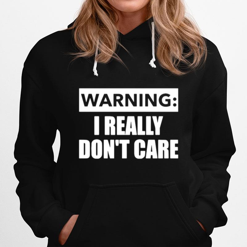 Warning I Really Dont Care Hoodie