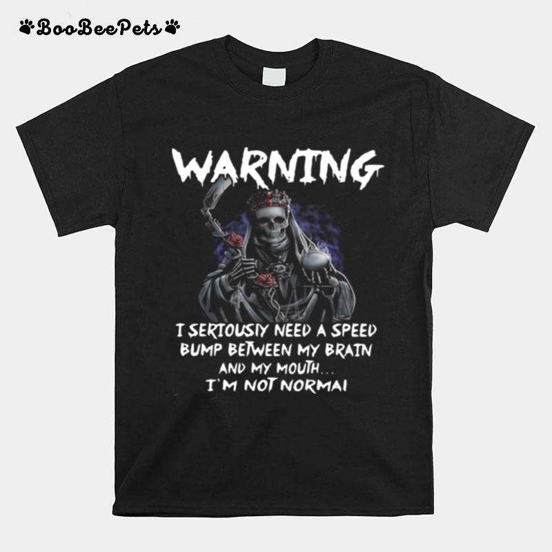 Warning I Seriously Need A Speed Bump Between My Brain And My Mouth Im Normal T-Shirt